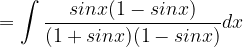 \dpi{120} =\int \frac{sinx(1-sinx)}{(1+sinx)(1-sinx)}dx